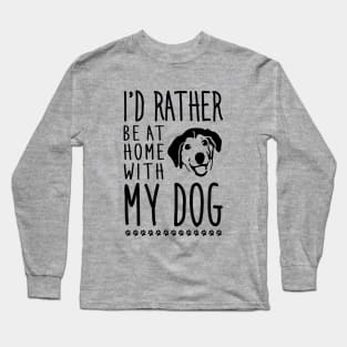 I'd rather be home with my dog Long Sleeve T-Shirt